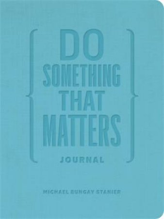 Do Something That Matters Journal by Michael Bungay Stanier