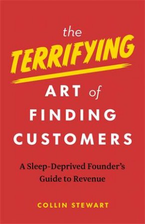 The Terrifying Art of Finding Customers by Collin Stewart
