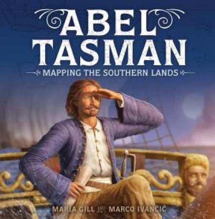 Abel Tasman: Mapping The Southern Lands by Maria Gill