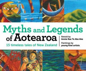 Myths And Legends Of Aotearoa by Annie Rae Te Ake Ake