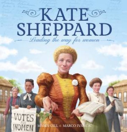 Kate Sheppard: Leading The Way For Women by Maria Gill