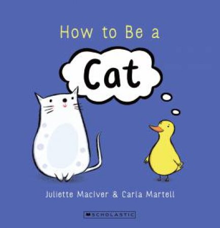 How to be a Cat by Juliette MacIver & Carla Martell