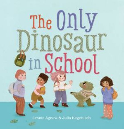 The Only Dinosaur in School by Leonie Agnew & Julia Hegetusch