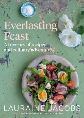Everlasting Feast A Treasury of Recipes and Culinary Adventures by Lauraine Jacobs