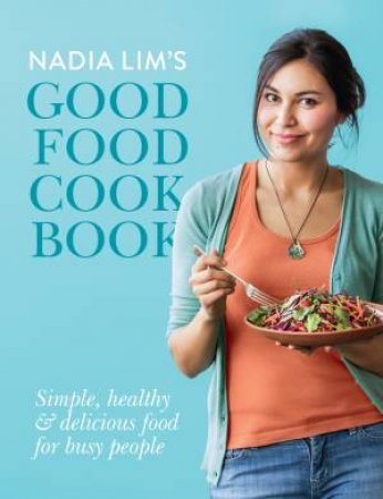 Nadia Lim's Good Food Cookbook by Nadia Lim