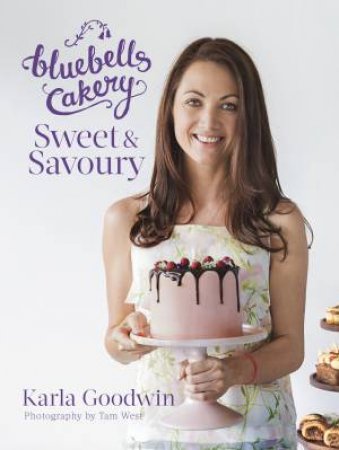 Bluebell's Cakery: Sweet and Savoury by Karla Goodwin