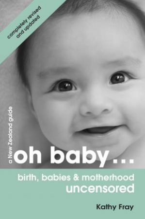 Oh Baby: Birth, Babies & Motherhood Uncensored by Kathy Fray