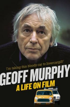Geoff Murphy: A Life on Film by Geoff Murphy