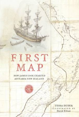 First Map: How James Cook Charted Aotearoa New Zealand by Tessa Duder & David Elliot