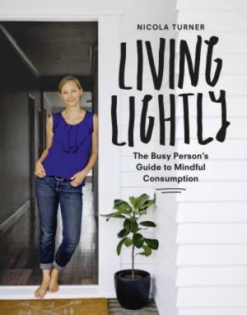 Living Lightly: A Busy Person's Guide To Mindful Consumption by Nicola Turner