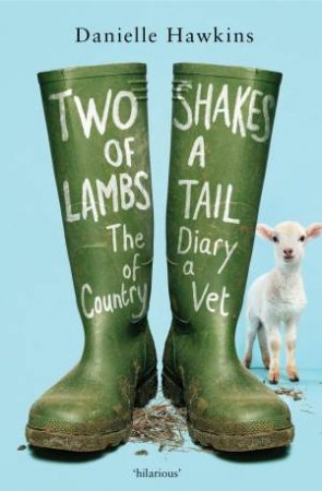 Two Shakes Of A Lamb's Tail: The Diary Of A Country Vet by Danielle Hawkins