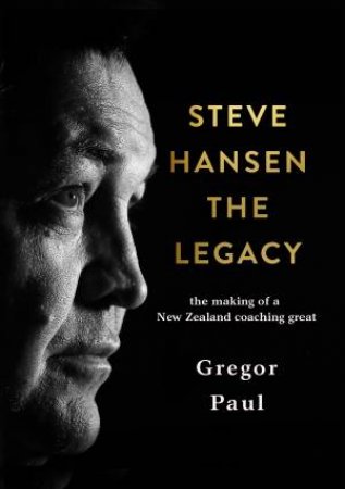 Steve Hansen: The Legacy by Gregor Paul