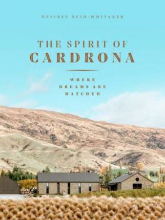 The Spirit Of Cardrona: Where Dreams Are Hatched by Desiree Reid-Whitaker