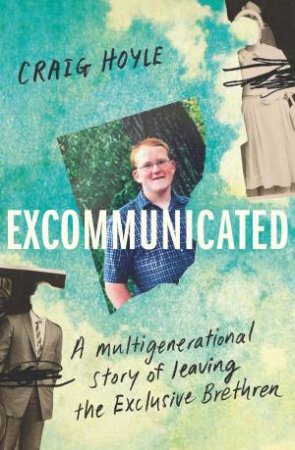 Excommunicated: A heart-wrenching and compelling memoir about a family torn apart by one of New Zealand's most secretive religious sects for re by Craig Hoyle