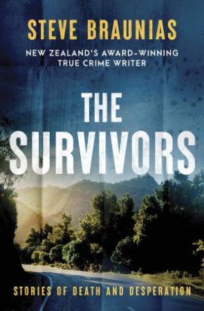 The Survivors: The new book from the Ngaio Marsh Award winning author ofthe bestselling MISSING PERSONS and THE SCENE OF THE CRIME by Steve Braunias