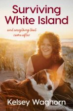 Surviving White Island An inspiring memoir of physical and mental recovery after surviving the New Zealand volcanic eruption