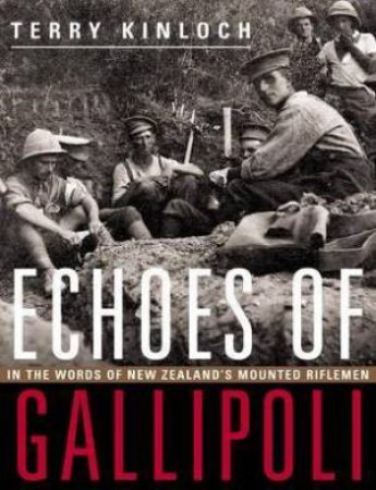 Echoes Of Gallipoli: In The Words of New Zealand's Mounted Riflemen