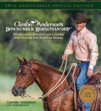 Clinton Anderson's Downunder Horsemanship: Establishing Respect And Control For English And Western Riders by Clinton Anderson and Ami Hendrickson