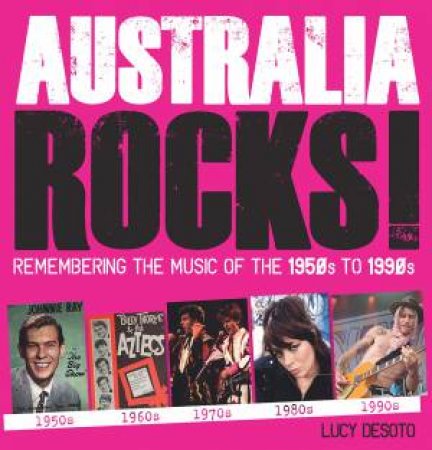 Australia Rocks: Remembering The Music Of The 1950's To 1990's by Lucy Desoto