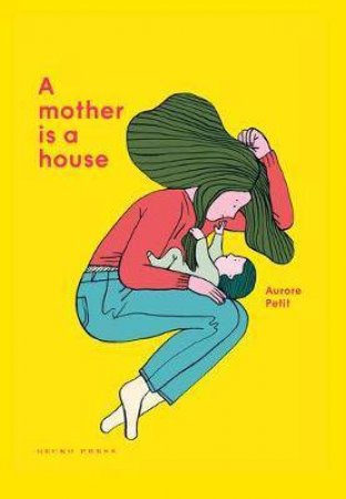 A Mother Is A House by Aurore Petit & Aurore Petit & Daniel Hahn