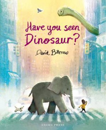 Have You Seen Dinosaur? by David Barrow & David Barrow