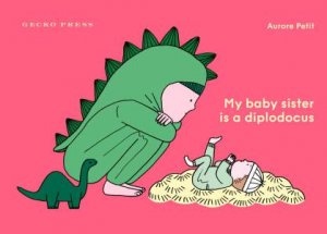 My Baby Sister Is a Diplodocus by Aurore Petit & Aurore Petit & Daniel Hahn