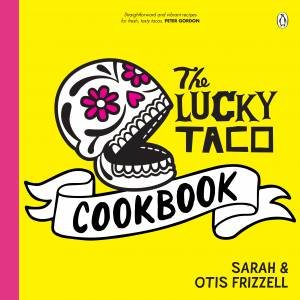 The Lucky Taco Cookbook by Sarah and Otis Frizzell