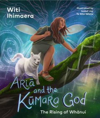 Aria and the Kumara God by Witi Ihimaera & Isobel Joy Te Aho-White
