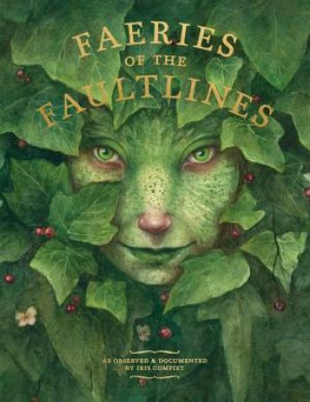 Faeries Of The Faultlines by Iris Compiet & Brian Froud & Alan Lee