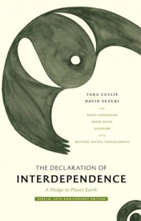 The Declaration Of Interdependence by David Suzuki & Tara Cullis & Michael Yahgulanaas & Raffi Cavoukian & Wade Davis & Guujaaw