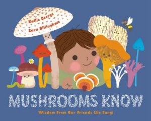Mushrooms Know by Kallie George & Sara Gillingham