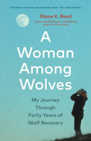 A Woman Among Wolves by Diane K. Boyd & Douglas H. Chadwick