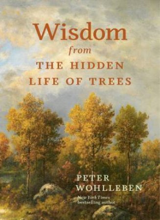 Wisdom from the Hidden Life of Trees by Peter Wohlleben & Jane Billinghurst