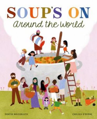 Soup's On Around the World by Denyse Waissbluth & Chelsea O'Byrne