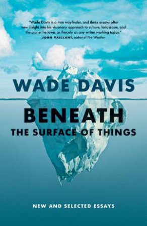 Beneath the Surface of Things by Wade Davis