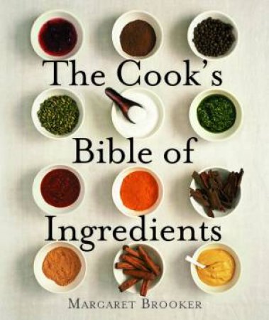 The Cook's Bible of Ingredients by Margaret Brooker