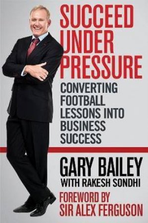 How to Succeed Under Pressure by Gary Bailey