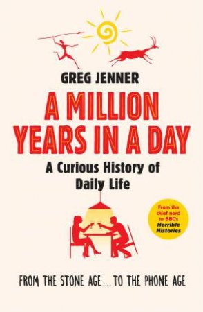 A Million Years In A Day: A Curious Histor Of Daily Life by Greg Jenner