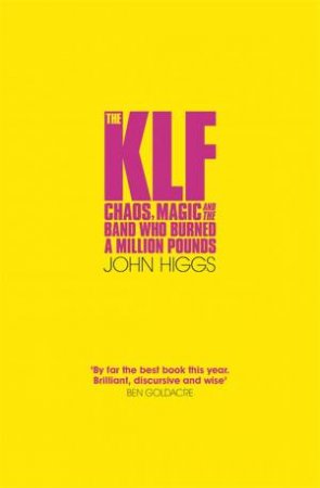 The KLF: Chaos, Magic, and The Band Who Burned A Million Pounds by John Higgs