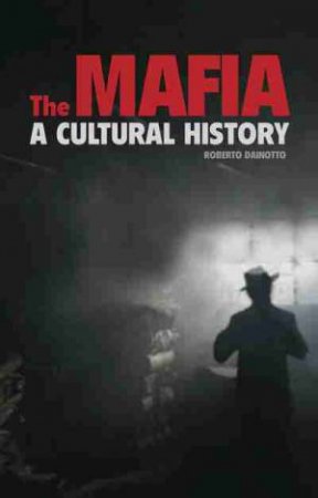 The Mafia: A Cultural History by Roberto M. Dainotto