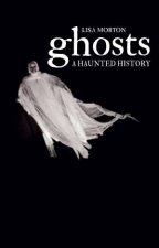 Ghosts A Haunted History
