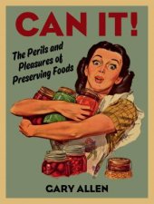 Can it The Perils And Pleasures Of Preserving Foods