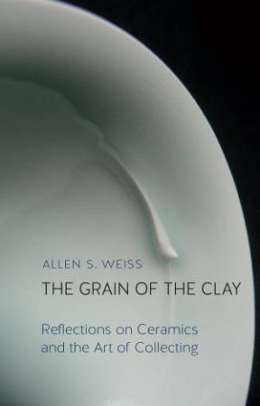 The Grain of the Clay by Allen S. Weiss