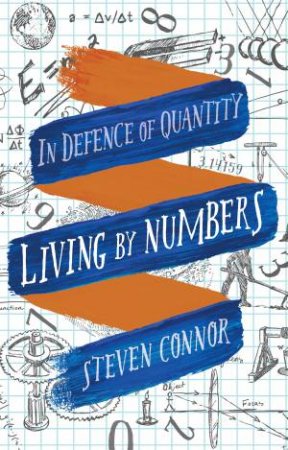 Living By Numbers: In Defence Of Quantity by Steven Connor