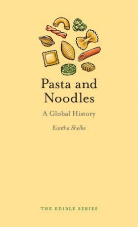 Pasta And Noodles: A Global History by Kantha Shelke