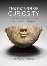The Return Of Curiosity What Museums Are Good For In The TwentyFirst Century