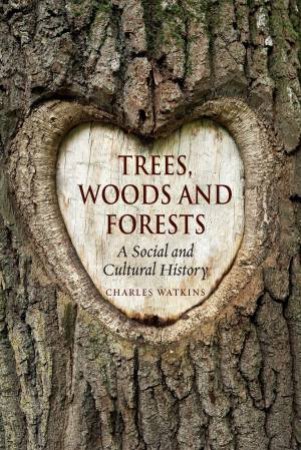 Trees, Woods And Forests: A Social And Cultural History by Charles Watkins