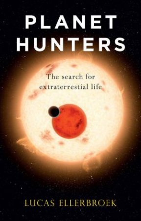 Planet Hunters: The Search for Extraterrestrial Life by Lucas Ellerbroek & Andy Brown