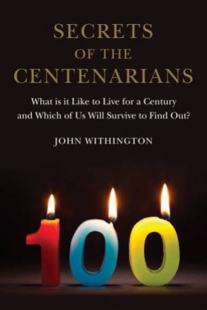 Secrets Of The Centenarians by John Withington