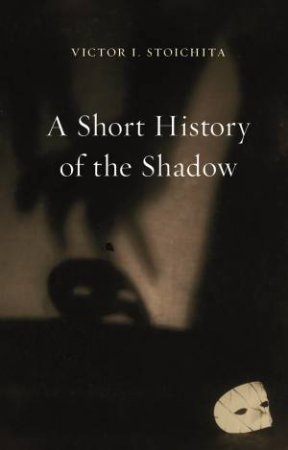 A Short History of the Shadow by Victor I. Stoichita